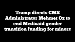 Trump directs CMS Administrator Mehmet Oz to end Medicaid gender transition funding for minors