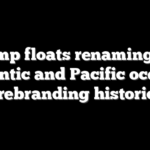 Trump floats renaming the Atlantic and Pacific oceans after rebranding historic lake