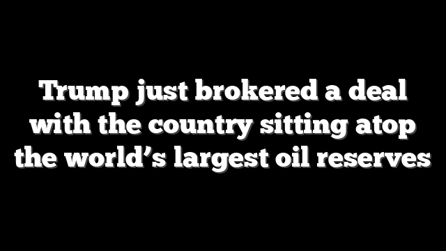 Trump just brokered a deal with the country sitting atop the world’s largest oil reserves