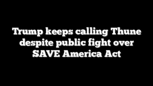 Trump keeps calling Thune despite public fight over SAVE America Act