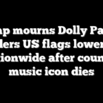 Trump mourns Dolly Parton, orders US flags lowered nationwide after country music icon dies