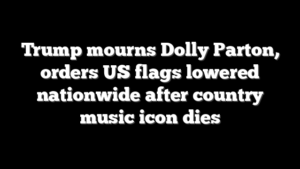 Trump mourns Dolly Parton, orders US flags lowered nationwide after country music icon dies