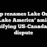 Trump renames Lake Ontario ‘Lake America’ amid intensifying US-Canada trade dispute