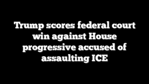 Trump scores federal court win against House progressive accused of assaulting ICE