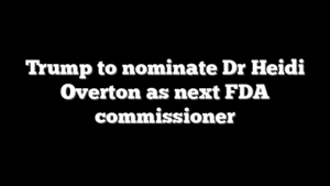 Trump to nominate Dr Heidi Overton as next FDA commissioner