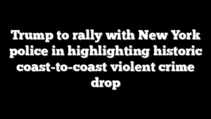 Trump to rally with New York police in highlighting historic coast-to-coast violent crime drop