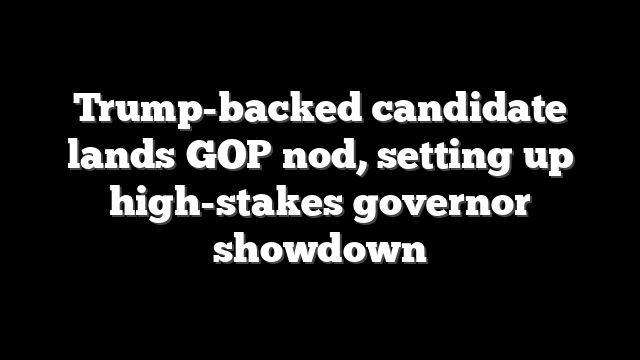 Trump-backed candidate lands GOP nod, setting up high-stakes governor showdown