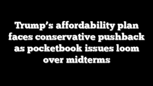 Trump’s affordability plan faces conservative pushback as pocketbook issues loom over midterms