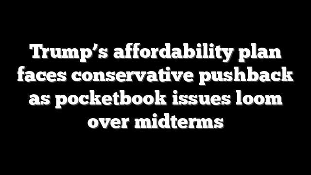 Trump’s affordability plan faces conservative pushback as pocketbook issues loom over midterms