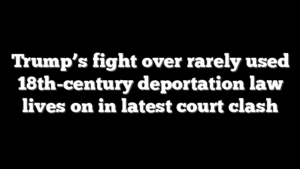 Trump’s fight over rarely used 18th-century deportation law lives on in latest court clash