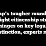 Trump’s tougher round-two birthright citizenship strategy hinges on key legal distinction, experts say
