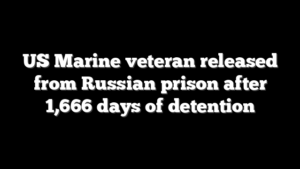 US Marine veteran released from Russian prison after 1,666 days of detention