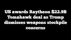 US awards Raytheon $22.9B Tomahawk deal as Trump dismisses weapons stockpile concerns