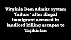 Virginia Dem admits system ‘failure’ after illegal immigrant accused in landlord killing escapes to Tajikistan