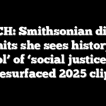 WATCH: Smithsonian director admits she sees history as ‘tool’ of ‘social justice’ in resurfaced 2025 clip