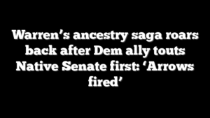 Warren’s ancestry saga roars back after Dem ally touts Native Senate first: ‘Arrows fired’