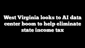 West Virginia looks to AI data center boom to help eliminate state income tax