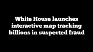 White House launches interactive map tracking billions in suspected fraud