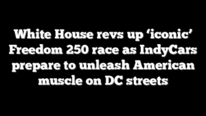 White House revs up ‘iconic’ Freedom 250 race as IndyCars prepare to unleash American muscle on DC streets