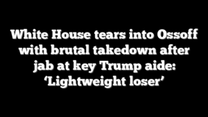 White House tears into Ossoff with brutal takedown after jab at key Trump aide: ‘Lightweight loser’