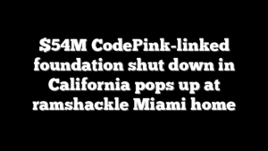 $54M CodePink-linked foundation shut down in California pops up at ramshackle Miami home