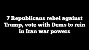 7 Republicans rebel against Trump, vote with Dems to rein in Iran war powers