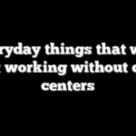 8 everyday things that would quit working without data centers