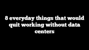 8 everyday things that would quit working without data centers