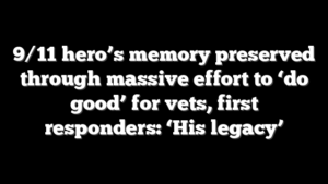 9/11 hero’s memory preserved through massive effort to ‘do good’ for vets, first responders: ‘His legacy’