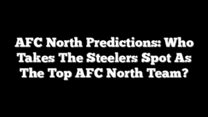 AFC North Predictions: Who Takes The Steelers Spot As The Top AFC North Team?