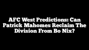 AFC West Predictions: Can Patrick Mahomes Reclaim The Division From Bo Nix?