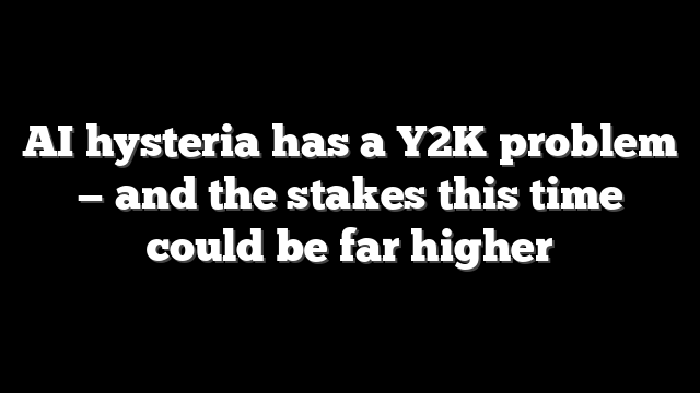 AI hysteria has a Y2K problem — and the stakes this time could be far higher