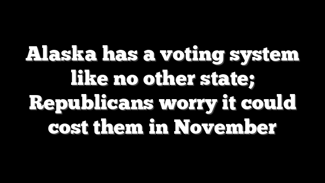 Alaska has a voting system like no other state; Republicans worry it could cost them in November