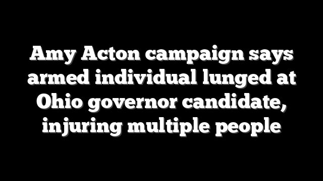 Amy Acton campaign says armed individual lunged at Ohio governor candidate, injuring multiple people