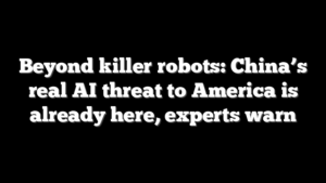 Beyond killer robots: China’s real AI threat to America is already here, experts warn