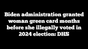 Biden administration granted woman green card months before she illegally voted in 2024 election: DHS