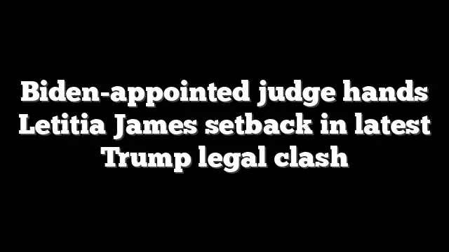 Biden-appointed judge hands Letitia James setback in latest Trump legal clash