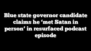 Blue state governor candidate claims he ‘met Satan in person’ in resurfaced podcast episode