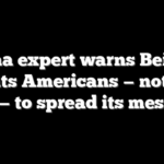 China expert warns Beijing wants Americans — not the CCP — to spread its message
