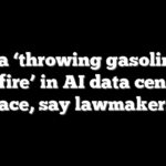 China ‘throwing gasoline on the fire’ in AI data centers race, say lawmakers