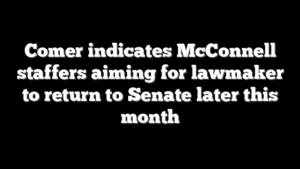 Comer indicates McConnell staffers aiming for lawmaker to return to Senate later this month