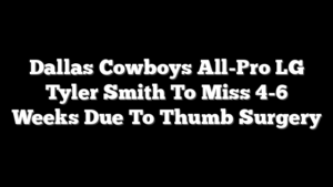 Dallas Cowboys All-Pro LG Tyler Smith To Miss 4-6 Weeks Due To Thumb Surgery