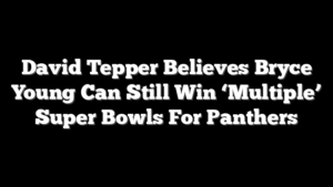 David Tepper Believes Bryce Young Can Still Win ‘Multiple’ Super Bowls For Panthers