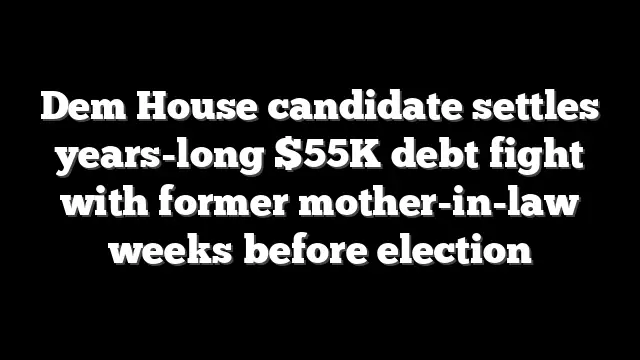 Dem House candidate settles years-long $55K debt fight with former mother-in-law weeks before election