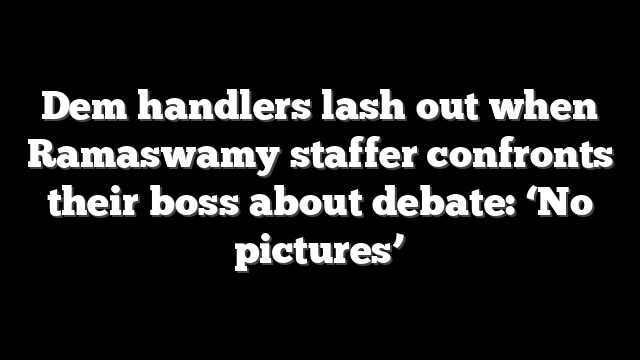 Dem handlers lash out when Ramaswamy staffer confronts their boss about debate: ‘No pictures’