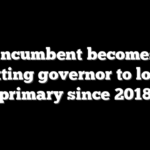 Dem incumbent becomes first sitting governor to lose primary since 2018