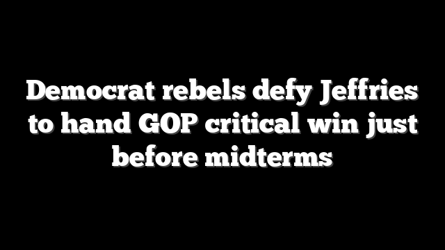 Democrat rebels defy Jeffries to hand GOP critical win just before midterms