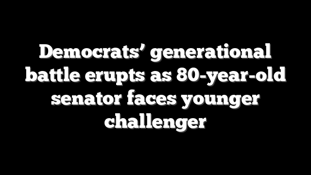 Democrats’ generational battle erupts as 80-year-old senator faces younger challenger