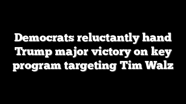 Democrats reluctantly hand Trump major victory on key program targeting Tim Walz