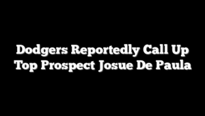Dodgers Reportedly Call Up Top Prospect Josue De Paula